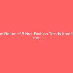 The Return of Retro: Fashion Trends from the Past